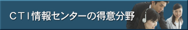 株式会社CTI情報センターの得意分野